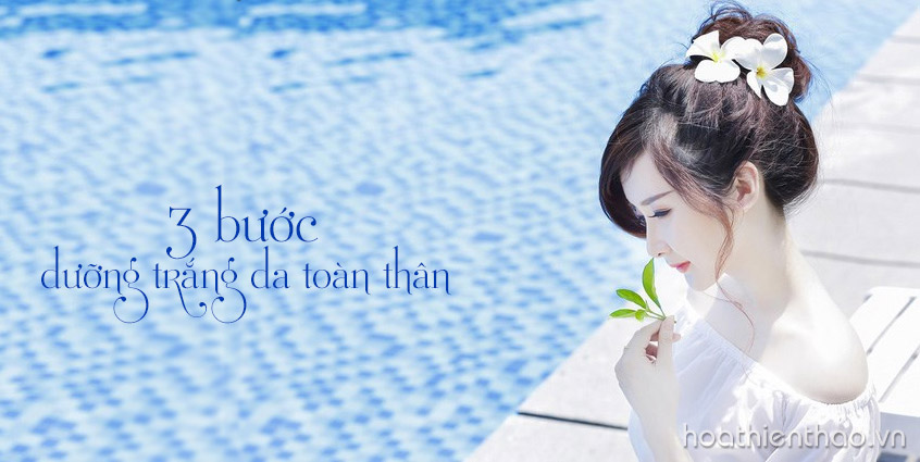 3 Bước dưỡng trắng da toàn thân chuẩn mà bạn gái nên biết