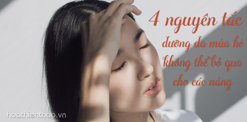 4 nguyên tắc dưỡng da mùa hè không thể bỏ qua cho các nàng - Hoa Thien Thao Cosmetics