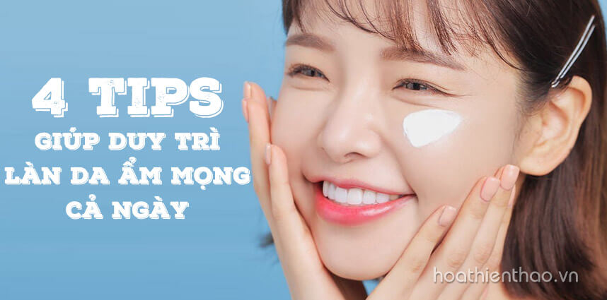4 tips giúp duy trì làn da ẩm mọng cả ngày - Hoa Thiên Thảo