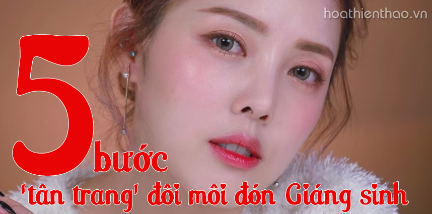 5 bước tân trang đôi môi đón Giáng sinh - Hoa Thiên Thảo