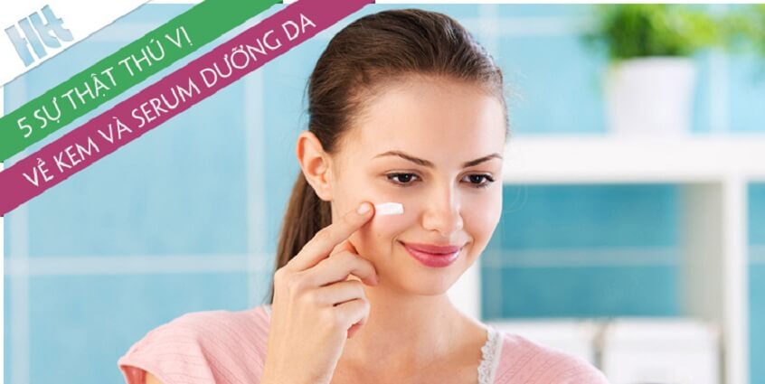 5 sự thật thú vị về các loại kem và serum dưỡng da