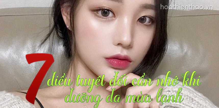 7 điều tuyệt đối cần nhớ khi dưỡng da mùa lạnh - Hoa Thiên Thảo