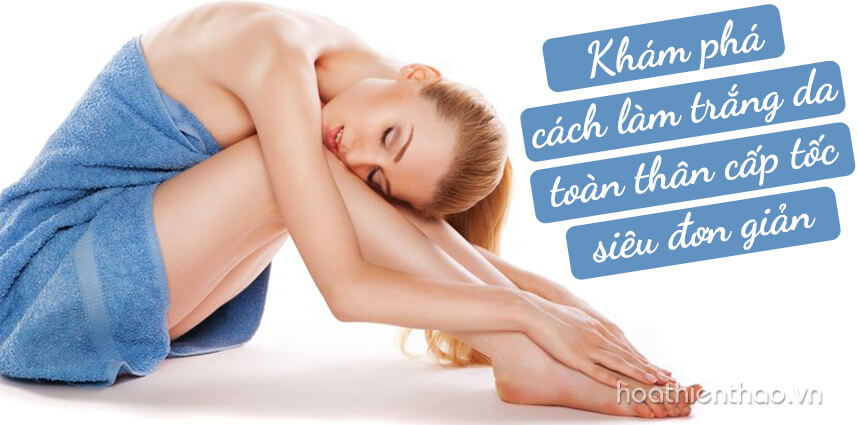 Cách làm trắng da toàn thân cấp tốc - Hoa Thiên Thảo