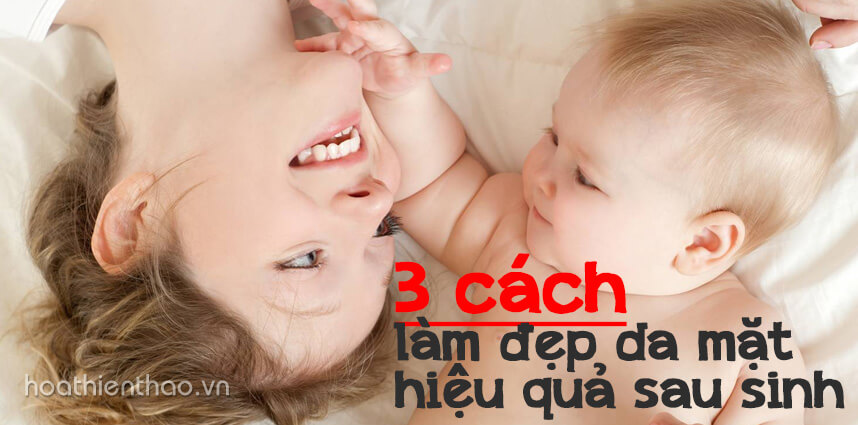 3 cách làm đẹp da mặt hiệu quả sau sinh