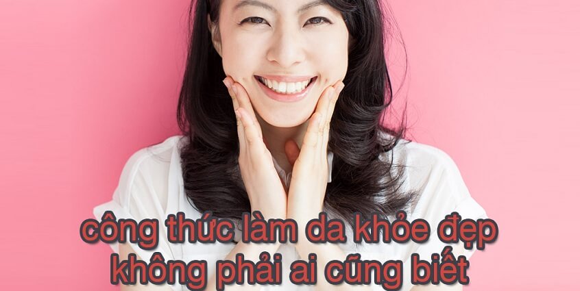 Công thức làm da khỏe đẹp không phải ai cũng biết