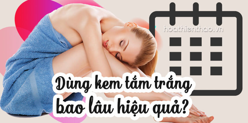 Khám phá dùng kem tắm trắng bao lâu hiệu quả - Hoa Thiên Thảo