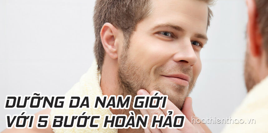 Dưỡng da nam giới với 5 bước hoàn hảo - Hoa Thien Thao Cosmetics