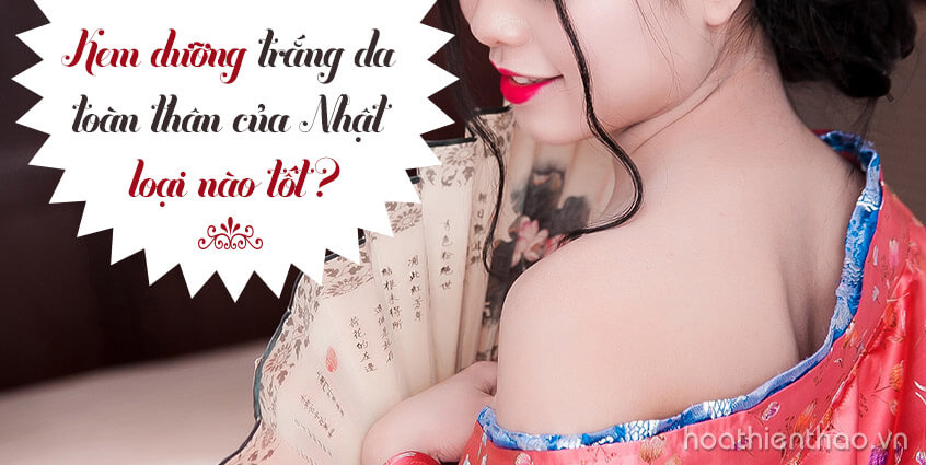 Kem dưỡng trắng da toàn thân của Nhật loại nào tốt?