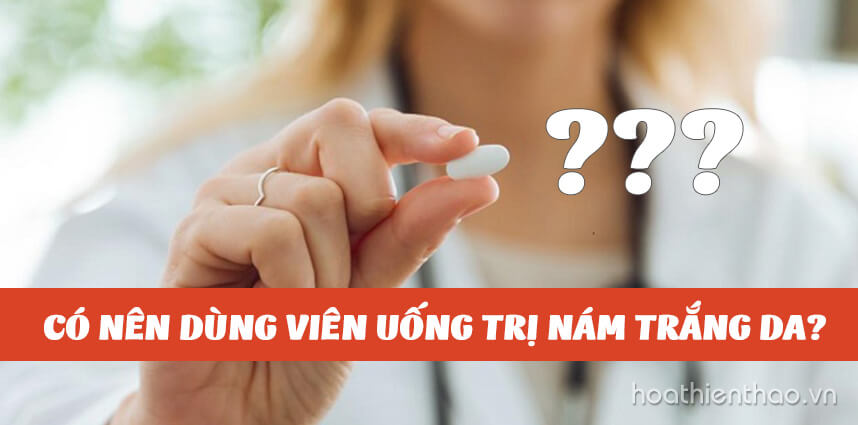 Có nên dùng viên uống trị nám trắng da?