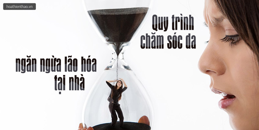 Quy trình chăm sóc da ngăn ngừa lão hóa tại nhà