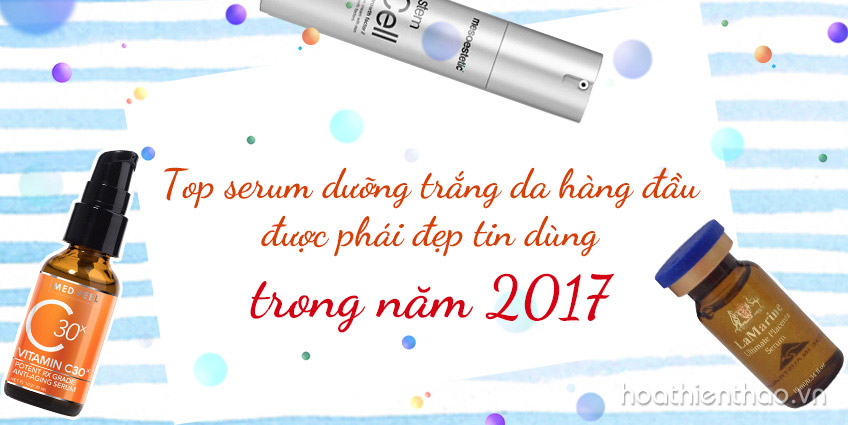 Top Serum dưỡng trắng da hàng đầu được phái đẹp tin dùng trong năm 2018