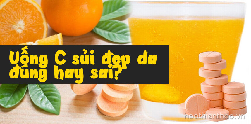 Uống C sủi đẹp da đúng hay sai - Hoa Thiên Thảo