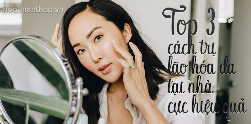 3 cách trị lão hóa da tại nhà cực hiệu quả - hoathienthaovn