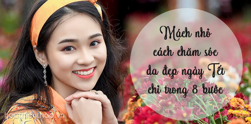 8 bước chăm sóc da đẹp ngày Tết cực chuẩn cho nàng