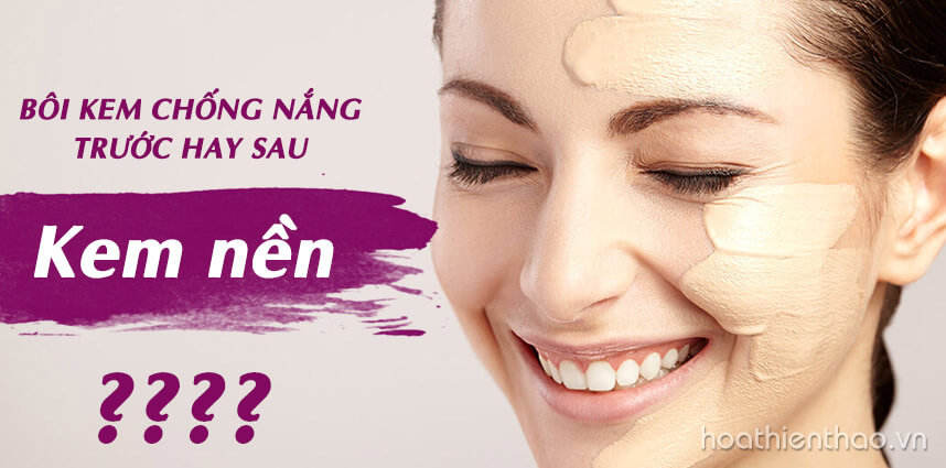 Bôi kem chống nắng trước hay sau kem nền thì tốt - Hoa Thiên Thảo