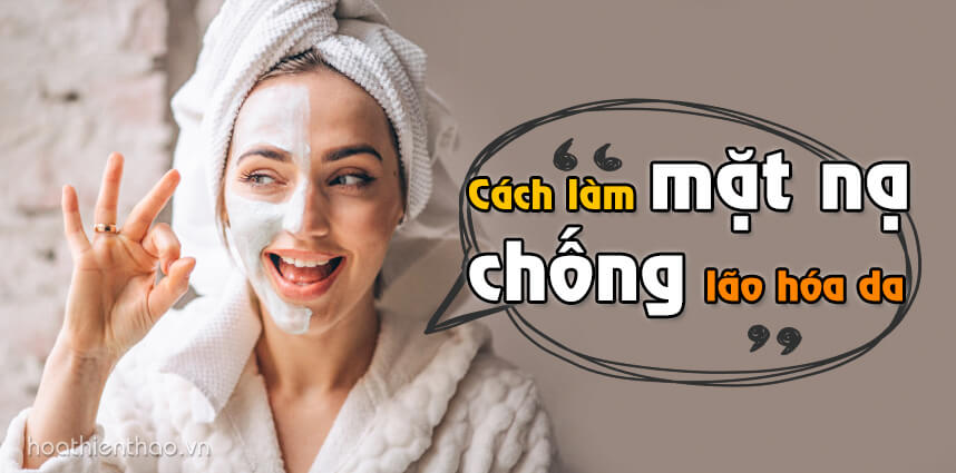 Những cách làm mặt nạ chống lão hóa da - HoaThienThao