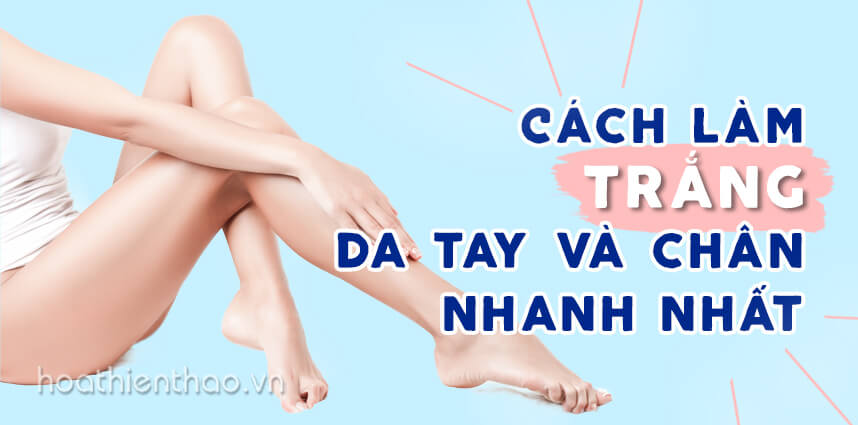 Cách làm trắng da tay và chân nhanh nhất - HoaThienThao
