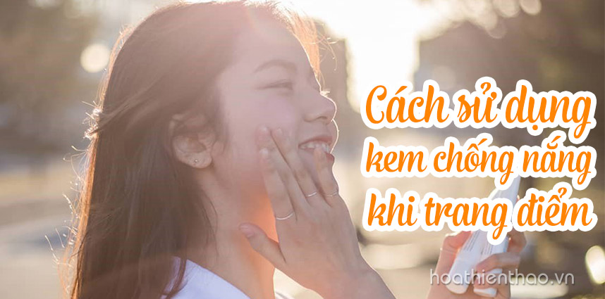 Bật mí cách sử dụng kem chống nắng khi trang điểm - Hoa Thiên Thảo