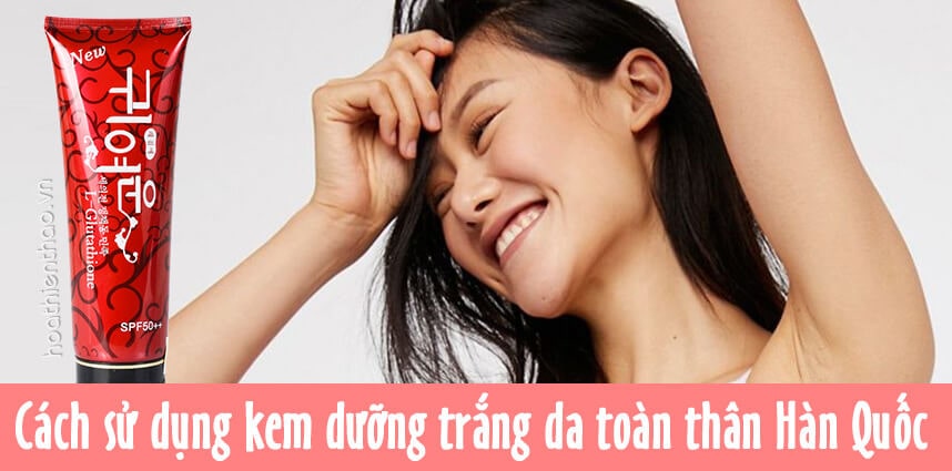 Cách sử dụng kem dưỡng trắng da toàn thân Hàn Quốc - Hoa Thiên Thảo