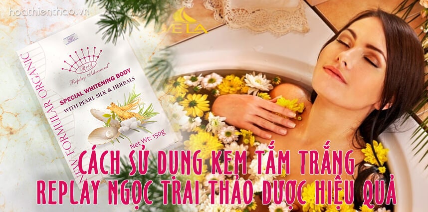 Cách sử dụng kem tắm trắng Replay ngọc trai thảo dược hiệu quả - Hoa Thiên Thảo
