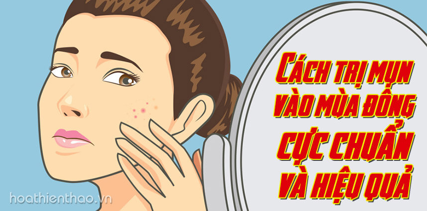 Cách trị mụn vào mùa đông cực chuẩn và hiệu quả - Hoa Thien Thao Cosmetics