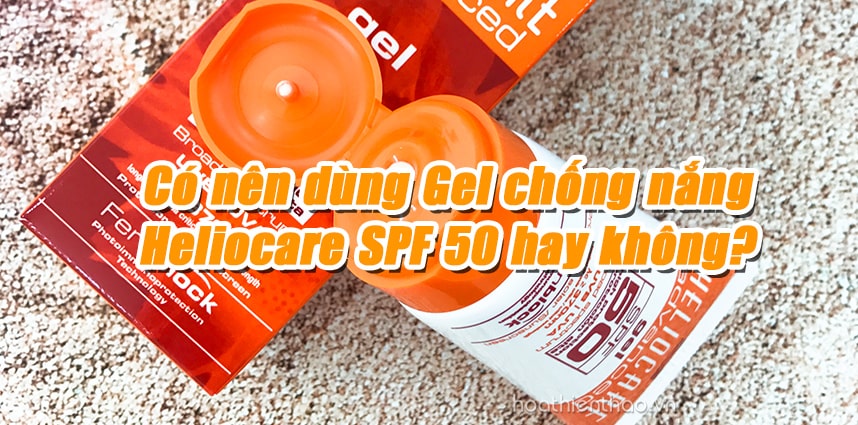 Có nên dùng Gel chống nắng Heliocare SPF 50 - HoaThienThao