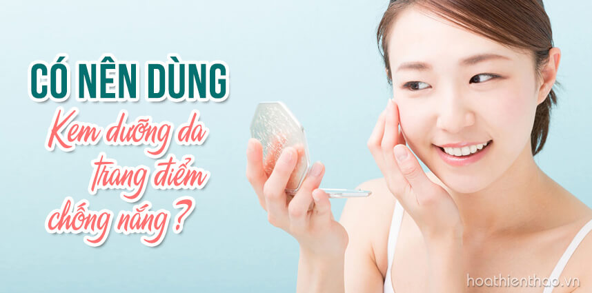 Có nên dùng kem dưỡng da trang điểm chống nắng