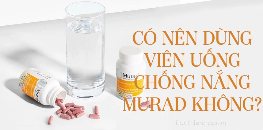 Có nên dùng viên uống chống nắng Murad không - Hoa Thiên Thảo