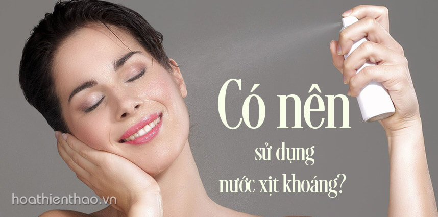 Có nên sử dụng nước xịt khoáng - hoathienthaovn
