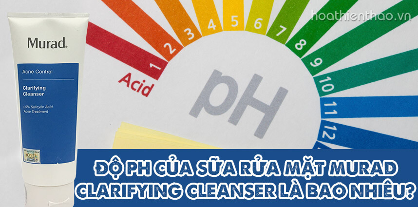 Độ pH của sữa rửa mặt Murad Clarifying Cleanser bao nhiêu - Hoa Thiên Thảo