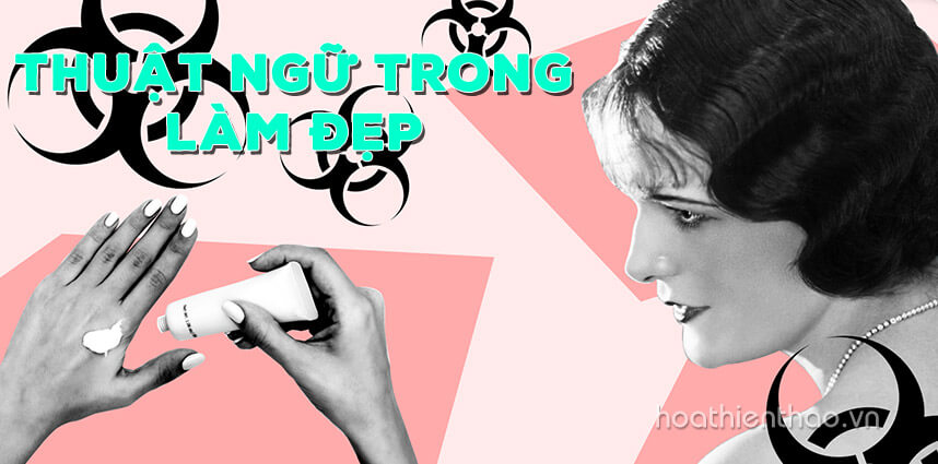 Giải mã từ A-Z các thuật ngữ trong làm đẹp - hoathienthaovn