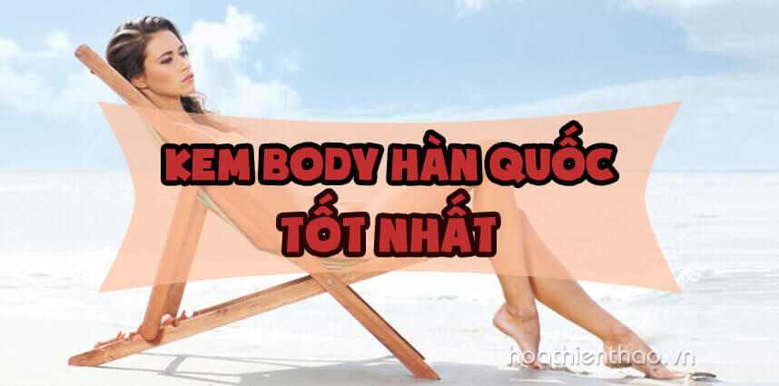 Khám phá kem body Hàn Quốc tốt nhất được nhiều chị em lựa chọn