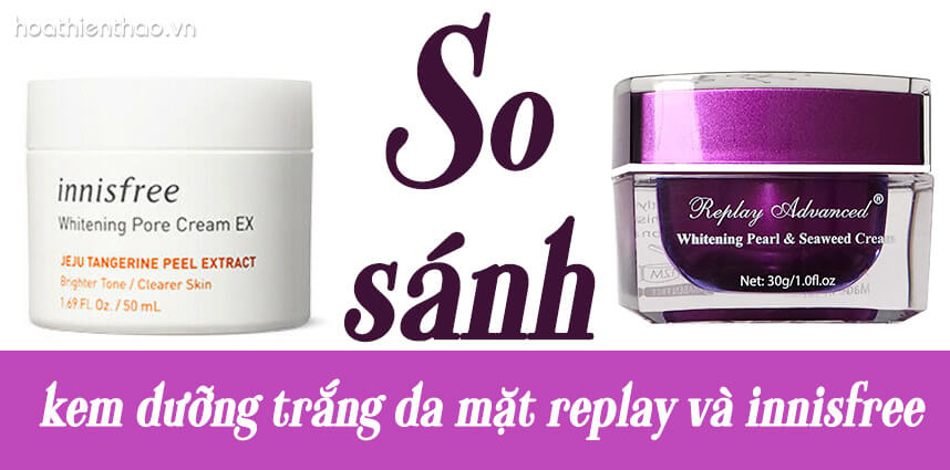 Kem trắng da mặt Replay Advanced hay Innisfree - HoaThienThao