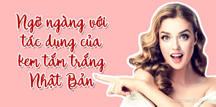Ngỡ ngàng với tác dụng kem tắm trắng của Nhật mang lại