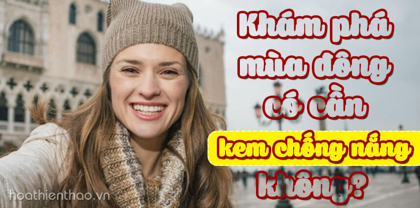 Mùa đông có cần kem chống nắng không - Hoa Thien Thao Cosmetics