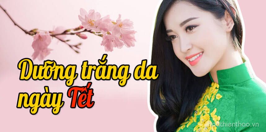 Dưỡng trắng da ngày Tết nhanh chóng - HoaThienThao