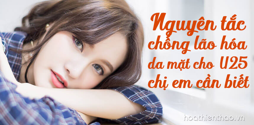 Nguyên tắc chống lão hóa da mặt cho U25 - hoathienthaovn