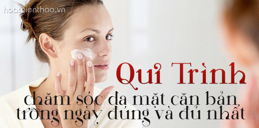 Quy trình chăm sóc da mặt căn bản trong ngày - hoathienthaovn