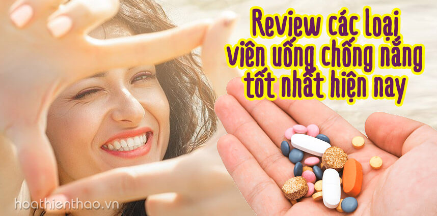 Review các loại viên uống chống nắng tốt nhất hiện nay - Hoa Thiên Thảo