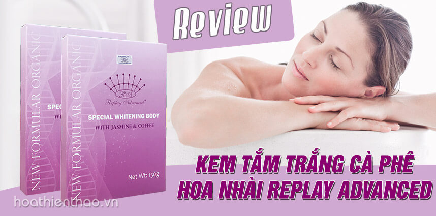 Review kem tắm trắng cà phê hoa nhài Replay Advanced - Hoa Thiên Thảo
