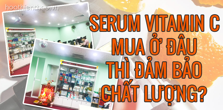 Serum Vitamin C mua ở đâu thì đảm bảo chất lượng - Hoa Thiên Thảo
