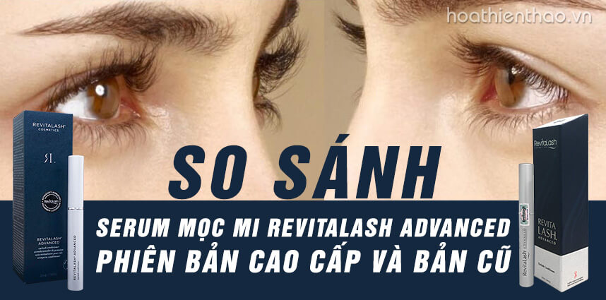 So sánh serum mọc mi Revitalash Advanced phiên bản cao cấp và bản cũ - Hoa Thiên Thảo