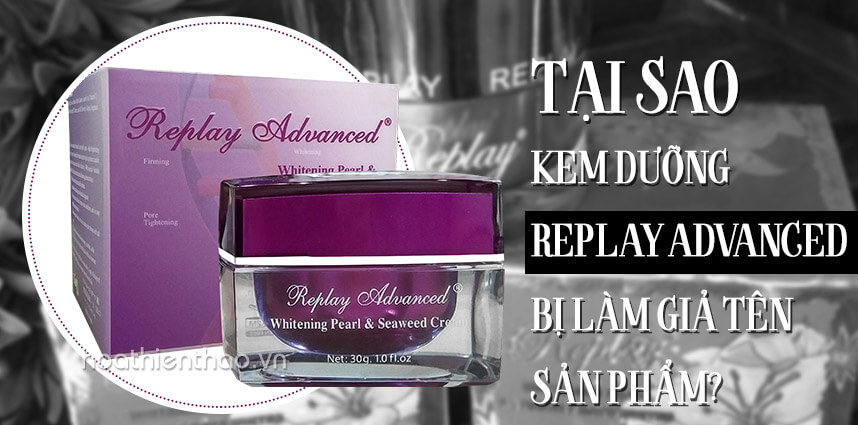 Tại sao kem dưỡng Replay Advanced bị làm giả tên sản phẩm - Hoa Thiên Thảo