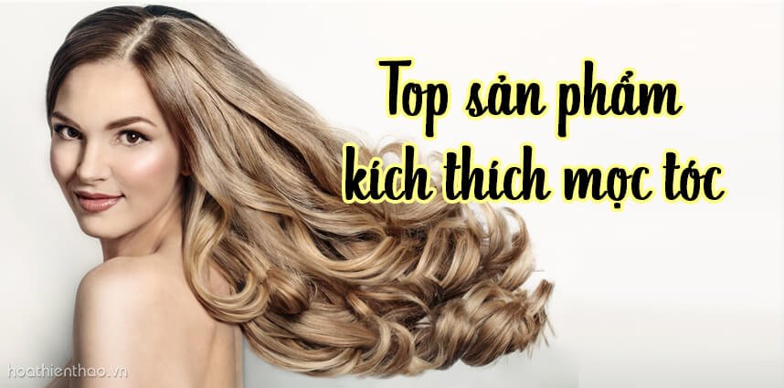 Top sản phẩm kích thích mọc tóc tốt nhất đảm bảo bạn sẽ thích mê