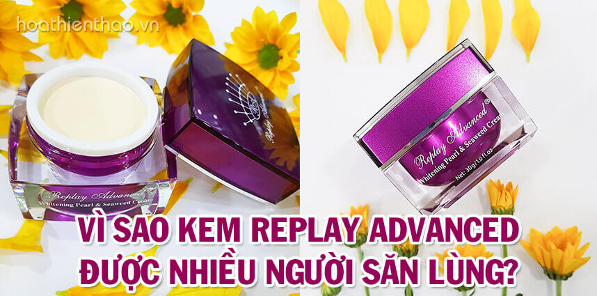 Vì sao kem Replay Advanced được nhiều người săn lùng - Hoa Thiên Thảo