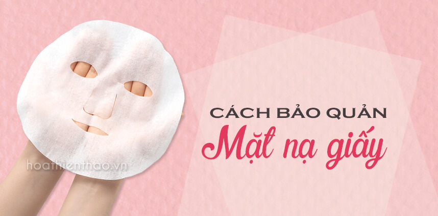 Cách bảo quản mặt nạ giấy để đạt hiệu quả tối ưu có thể bạn chưa biết