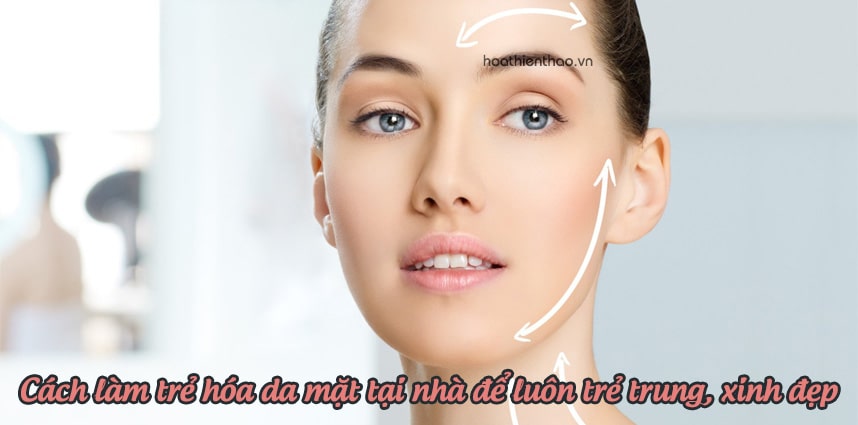 Cách làm trẻ hóa da mặt tại nhà để luôn trẻ trung, xinh đẹp