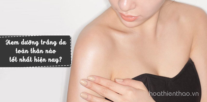 Kem dưỡng trắng da toàn thân nào tốt nhất hiện nay?